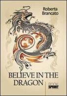 Believe in the dragon di Roberta Brancato edito da Booksprint