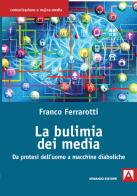 La bulimia dei media. Da protesi dell'uomo a macchine diaboliche di Franco Ferrarotti edito da Armando Editore