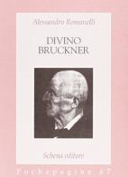 Divino Bruckner di Alessandro Romanelli edito da Schena Editore