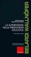 La supervisione nelle professioni educative. Potenzialità e risorse di Nando Belardi, Gerwald Wallnöfer edito da Erickson