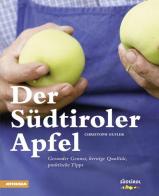 Der Südtiroler Apfel Gesunder Genuss, kernige Qualität, praktische Tipps di Christoph Gufler edito da Athesia