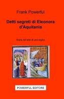 Detti segreti di Eleonora D'Aquitania di Frank Powerful edito da ilmiolibro self publishing