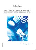 Breve manuale di supporto mentale per il giovane giocatore di badminton di Gianluca Capetta edito da Kaplan