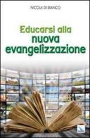 Educarsi alla nuova evangelizzazione di Nicola Di Bianco edito da Editrice Elledici