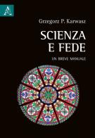 Scienza e fede. Un breve manuale di Grzegorz Karwasz edito da Aracne
