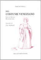 Del costume veneziano sino al secolo decimosettimo (rist. anast.) di Fabio Mutinelli edito da Forni