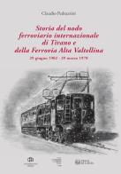 Storia del nodo ferroviario internazionale di Tirano e della Ferrovia Alta Valtellina (29 giugno 1902-29 marzo 1970). Ediz. illustrata di Claudio Pedrazzini edito da Fantigrafica