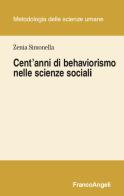 Cent'anni di behaviorismo nelle scienze sociali di Zenia Simonella edito da Franco Angeli