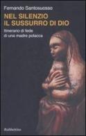 Nel silenzio il sussurro di Dio. Itinerario di fede di una madre polacca di Fernando Santosuosso edito da Rubbettino