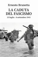 La caduta del fascismo. 25 luglio-8 settembre 1943 di Ernesto Brunetta edito da Editoriale Programma