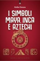 I simboli Maya, Inca e Aztechi di Heike Owusu edito da Edizioni Il Punto d'Incontro