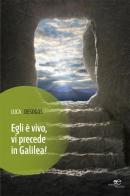 Egli è vivo, vi precede in Galilea! di Luca Desogus edito da Europa Edizioni