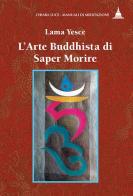 L' arte buddhista di saper morire di Yesce (lama) edito da Chiara Luce Edizioni