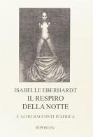 Il respiro della notte e altri racconti d'Africa di Isabelle Eberhardt edito da Ripostes