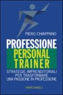 Professione personal trainer. Strategie imprenditoriali per trasformare una passione in professione di Piero Chiappano edito da Franco Angeli