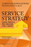 Service Strategy. Guida pratica per crescere con i servizi di Christian Kowalkowski, Wolfgang Ulaga edito da Franco Angeli