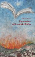 Il cammino: dalle radici all'alba di Alba Di Massa edito da FioridiZucca