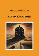 Sotto il tuo sole di Francesco Angelone edito da Passione Scrittore selfpublishing
