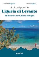 A piccoli passi in Liguria di Levante. 35 itinerari per tutta la famiglia di Annalisa Porporato, Franco Voglino edito da Graphot