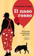 Il naso rosso. Psicologia e pedagogia del clown di Alessandra Farneti edito da EDB