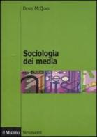 Sociologia dei media di Denis McQuail edito da Il Mulino
