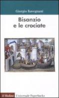 Bisanzio e le crociate di Giorgio Ravegnani edito da Il Mulino