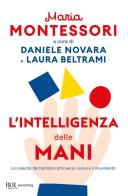 L' intelligenza delle mani. La crescita del bambino attraverso i sensi e il movimento di Maria Montessori edito da Rizzoli