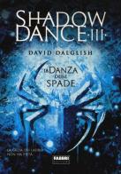 La danza delle spade. Shadowdance vol.3 di David Dalglish edito da Fabbri