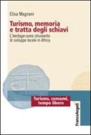 Turismo, memoria e tratta degli schiavi. L'heritage come strumento di sviluppo locale in Africa di Elisa Magnani edito da Franco Angeli