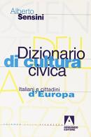 Dizionario di cultura civica. Italiani e cittadini d'Europa di Alberto Sensini edito da Armando Editore