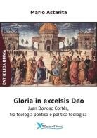 Gloria in excelsis Deo. Juan Donoso Cortés, tra teologia politica e politica teologica di Mario Astarita edito da Il Pensiero