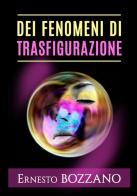 Dei fenomeni di trasfigurazione di Ernesto Bozzano edito da StreetLib