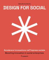 Design for social. Accelerare innovazione nell'impresa sociale-Boosting innovation in social enterprises. Ediz. italiana e inglese edito da Studio Shift srl SB