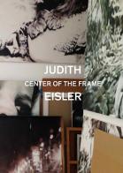 Judith Eisler. Center of the Frame. Ediz. a colori di Kirsty Bell, Bollen Christopher, Judith Eisler edito da Lenz Press
