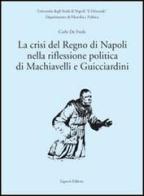 La crisi del Regno di Napoli nella riflessione politica di Machiavelli e Guicciardini di Carlo De Frede edito da Liguori