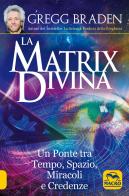 La matrix divina. Un ponte tra tempo e spazio, miracoli e credenze di Gregg Braden edito da Macro Edizioni