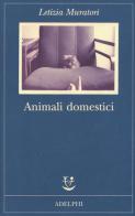 Animali domestici di Letizia Muratori edito da Adelphi