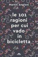 Le 101 ragioni per cui vado in bicicletta. Ediz. ampliata di Martin Angioni edito da UTET