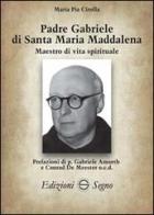 Padre Gabriele di Santa Maria Maddalena di M. Pia Cirolla edito da Edizioni Segno
