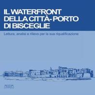 Il waterfront della città-porto di Bisceglie. Lettura, analisi e rilievo per la sua riqualificazione di Francesco De Mattia edito da Adda