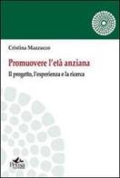 Promuovere l'età anziana. Il porgetto, l'esperienza e la ricerca di Cristina Mazzucco edito da Pensa Multimedia