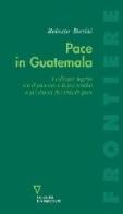 Pace in Guatemala. I colloqui segreti tra il governo e la guerriglia e gli storici Accordi di pace di Roberto Bonini edito da Guerini e Associati