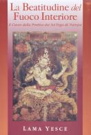La beatitudine del fuoco interiore. Il cuore della pratica dei gyogadi naropa di Yesce (lama) edito da Chiara Luce Edizioni