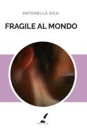 Fragile al mondo di Antonella Sica edito da Prospero Editore