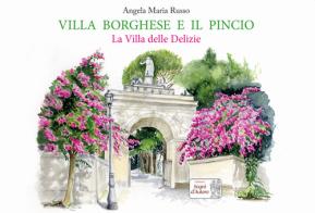 Villa Borghese e il Pincio. La villa delle delizie. Ediz. a colori di Angela Maria Russo edito da Edizioni Segni d'Autore