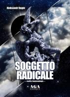 Soggetto radicale. Teoria e fenomenologia di Aleksandr Dugin edito da AGA (Cusano Milanino)