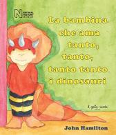 La bambina che ama tanto, tanto, tanto tanto i dinosauri. Ediz. illustrata di John Hamilton edito da Il Gatto Verde