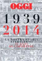 Oggi. 1939-2014. La nostra storia attraverso 75 anni di copertine di Salvatore Giannella edito da Rizzoli
