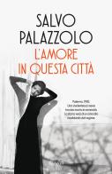 L'amore in questa città di Salvo Palazzolo edito da Rizzoli