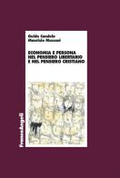 Economia e persona nel pensiero libertario e nel pensiero cristiano di Guido Candela, Maurizio Mussoni edito da Franco Angeli